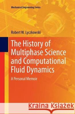 The History of Multiphase Science and Computational Fluid Dynamics: A Personal Memoir Lyczkowski, Robert W. 9783319882581 Springer - książka