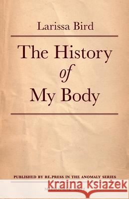 The History of My Body Larissa Bird 9780987268204 Re.Press - książka
