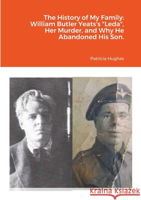The History of My Family: William Butler Yeats's Leda, Her Murder, and Why He Abandoned His Son. Hughes, Patricia 9781716866371 Lulu.com - książka