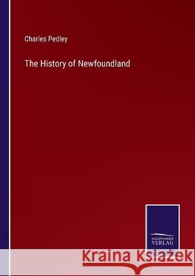 The History of Newfoundland Charles Pedley 9783375002145 Salzwasser-Verlag - książka