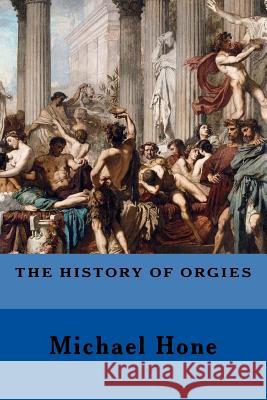 The History of Orgies Michael Hone 9781983489860 Createspace Independent Publishing Platform - książka