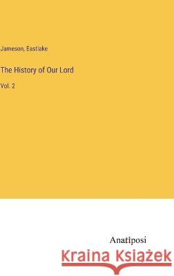 The History of Our Lord: Vol. 2 Jameson Eastlake  9783382129491 Anatiposi Verlag - książka
