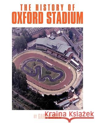 The History of Oxford Stadium Gary Baiden 9781449020545 Authorhouse - książka
