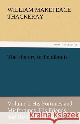 The History of Pendennis, Volume 2 His Fortunes and Misfortunes, His Friends and His Greatest Enemy William Makepeace Thackeray 9783842472907 Tredition Classics - książka