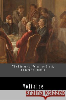 The History of Peter the Great, Emperor of Russia Voltaire 9781533122186 Createspace Independent Publishing Platform - książka