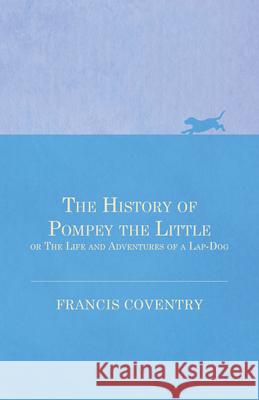 The History of Pompey the Little, or The Life and Adventures of a Lap-Dog Coventry, Francis 9781473331969 Vintage Dog Books - książka