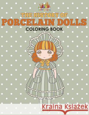 The History of Porcelain Dolls Coloring Book Activity Attic 9781683239406 Activity Attic Books - książka