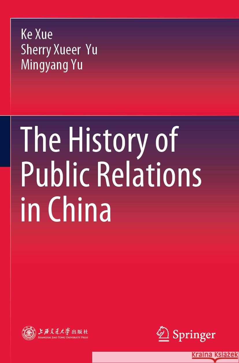 The History of Public Relations in China Ke Xue, Sherry  Xueer Yu, Mingyang Yu 9789811940958 Springer Nature Singapore - książka