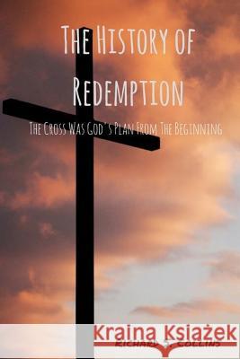 The History of Redemption: The Cross Was God's Plan from the Beginning Richard Samuel Collins 9781520445243 Independently Published - książka