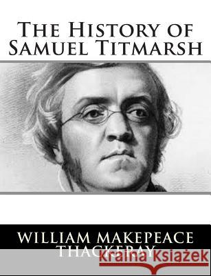 The History of Samuel Titmarsh William Makepeace Thackeray 9781502796189 Createspace - książka