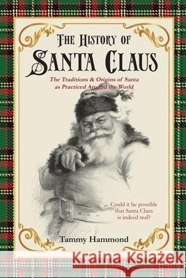 The History Of Santa Claus: The Traditions & Origins of Santa as Practiced Around the World Tammy Hammond 9781962476003 Rosewood Services - książka