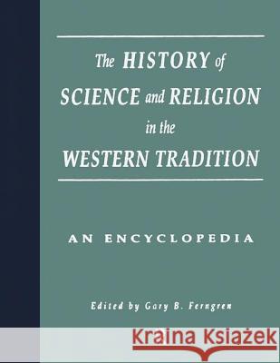 The History of Science and Religion in the Western Tradition: An Encyclopedia Gary B. Ferngren 9780815316565 Garland Publishing - książka