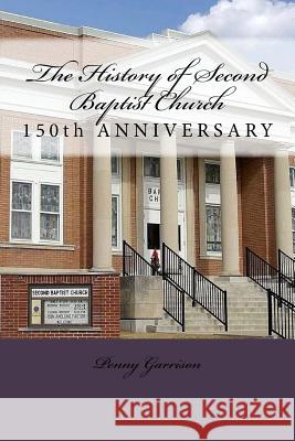 The History of Second Baptist Church: 150th Anniversary (1865-2015) Penny Garrison Martin Hanley Penny Garrison 9781512103403 Createspace - książka