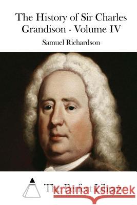 The History of Sir Charles Grandison - Volume IV Samuel Richardson The Perfect Library 9781512190861 Createspace - książka