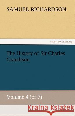 The History of Sir Charles Grandison, Volume 4 (of 7) Samuel Richardson   9783842474390 tredition GmbH - książka