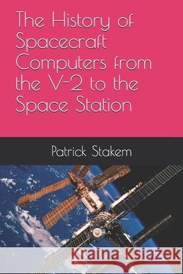 The History of Spacecraft Computers from the V-2 to the Space Station Patrick Stakem 9781986536356 Createspace Independent Publishing Platform - książka