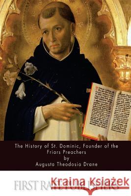 The History of St. Dominic, Founder of the Friars Preachers Augusta Theodosia Drane 9781522907190 Createspace Independent Publishing Platform - książka