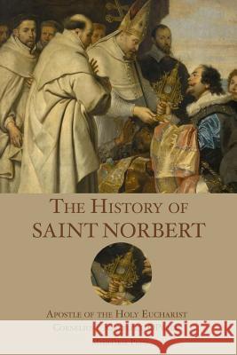 The History of St. Norbert: Apostle of the Holy Eucharist Fr Cornelius J. Kirkfleet Mediatrix Press 9781973979883 Createspace Independent Publishing Platform - książka