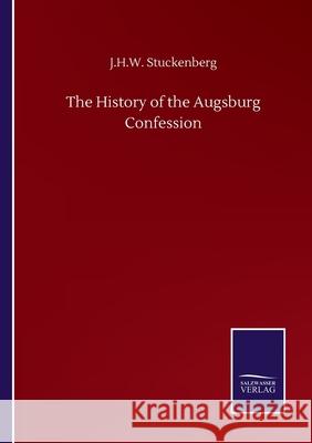 The History of the Augsburg Confession J. H. W. Stuckenberg 9783752506341 Salzwasser-Verlag Gmbh - książka