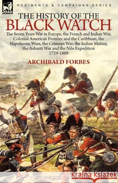 The History of the Black Watch: the Seven Years War in Europe, the French and Indian War, Colonial American Frontier and the Caribbean, the Napoleonic Forbes, Archibald 9780857061690 Leonaur Ltd - książka