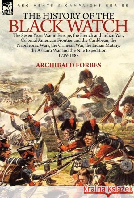 The History of the Black Watch: the Seven Years War in Europe, the French and Indian War, Colonial American Frontier and the Caribbean, the Napoleonic Forbes, Archibald 9780857061706 Leonaur Ltd - książka