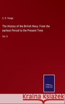 The History of the British Navy: From the earliest Period to the Present Time: Vol. II C D Yonge 9783752563252 Salzwasser-Verlag - książka