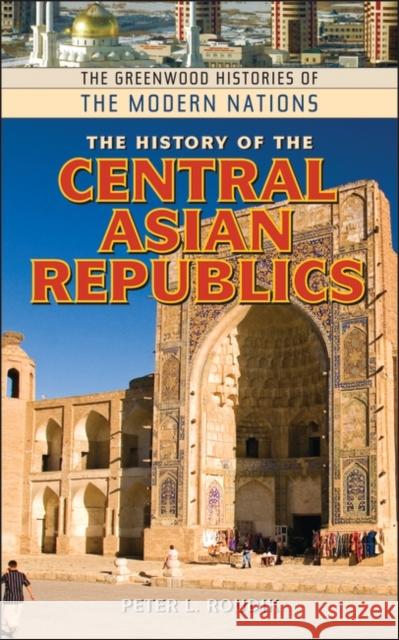 The History of the Central Asian Republics Peter Roudik 9780313340130 Greenwood Press - książka