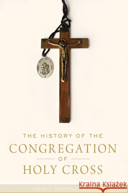 The History of the Congregation of Holy Cross James T. Connelly 9780268108854 University of Notre Dame Press - książka