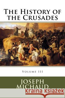 The History of the Crusades Joseph Michaud 9780994517807 Thalassic Press - książka