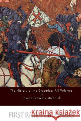 The History of the Crusades: All Volumes Joseph Francois Michaud W. Robson 9781514741580 Createspace - książka