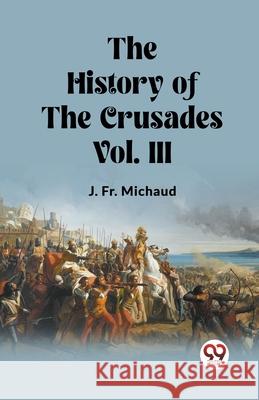 The History of the Crusades Vol. III J. Michaud 9789362761965 Double 9 Books - książka