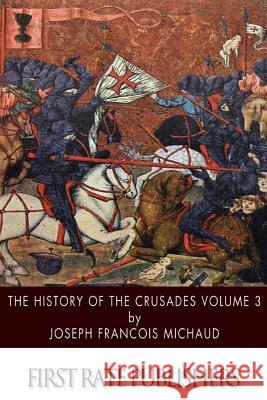 The History of the Crusades Volume 3 Joseph Francois Michaud 9781499395068 Createspace - książka