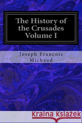 The History of the Crusades Volume I Joseph Francoi W. Robson 9781545402603 Createspace Independent Publishing Platform - książka