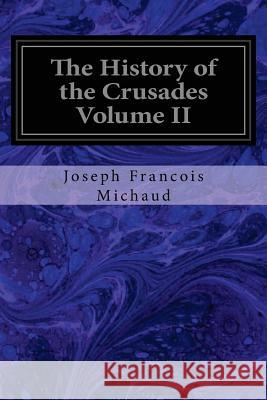 The History of the Crusades Volume II Joseph Francois Michaud W. Robson 9781545402610 Createspace Independent Publishing Platform - książka