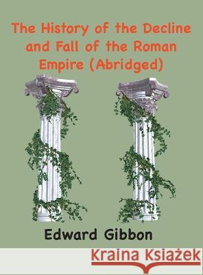 The History of the Decline and Fall of the Roman Empire: (Abridged, annotated) Edward Gibbon, Amn 9781950330461 Ancient Wisdom Publications - książka