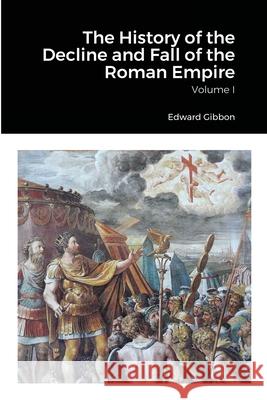 The History of the Decline and Fall of the Roman Empire, Volume 1 Edward Gibbon 9781678009083 Lulu.com - książka