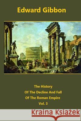 The History Of The Decline And Fall Of The Roman Empire volume 3 Gibbon, Edward 9781519117274 Createspace - książka