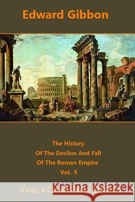 The History Of The Decline And Fall Of The Roman Empire volume 5 Gibbon, Edward 9781720731993 Createspace Independent Publishing Platform - książka