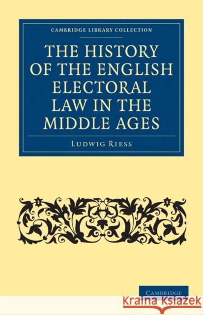 The History of the English Electoral Law in the Middle Ages Ludwig Riess K. L. Wood-Legh 9781108010696 Cambridge University Press - książka