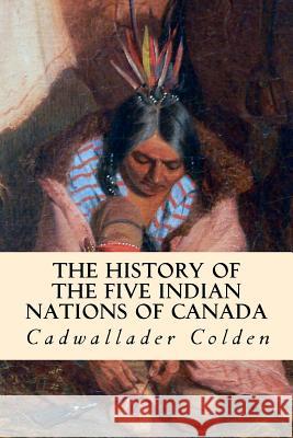 The History of the Five Indian Nations of Canada Cadwallader Colden 9781508591467 Createspace - książka