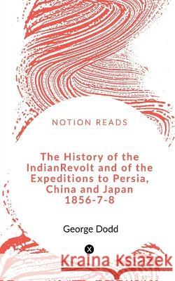 The History of the Indian Revolt and of the Expeditions to Persia, China and Japan 1856-7-8 Robert Michael Ballantyne 9781648281013 Notion Press - książka