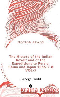 The History of the Indian Revolt and of the Expeditions to Persia, China and Japan 1856-7-8 vol-5 Shazia Tabassum 9781648280986 Notion Press - książka