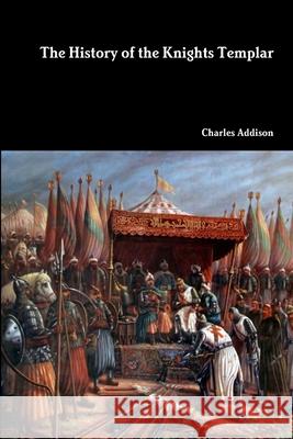 The History of the Knights Templar Charles Addison 9781387899302 Lulu.com - książka