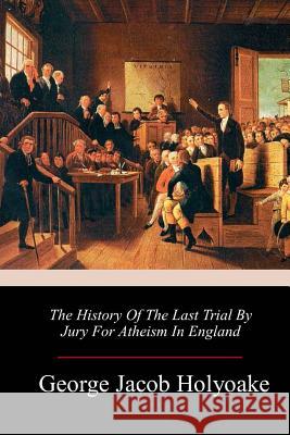 The History Of The Last Trial By Jury For Atheism In England George Jacob Holyoake 9781986468558 Createspace Independent Publishing Platform - książka