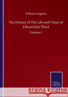 The History of The Life and Times of Edward the Third: Volume I William Longman 9783752500226 Salzwasser-Verlag Gmbh - książka