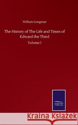 The History of The Life and Times of Edward the Third: Volume I William Longman 9783752500233 Salzwasser-Verlag Gmbh - książka