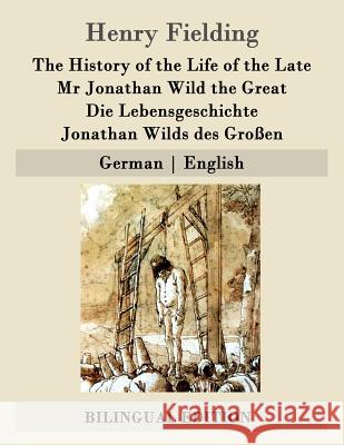 The History of the Life of the Late Mr Jonathan Wild the Great / Die Lebensgeschichte Jonathan Wilds des Großen: German - English Tieck, Ludwig 9781507832240 Createspace - książka