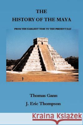 The History of the Maya: From the Earliest Times to the Present Day Thomas Gann J. Eric Thompson 9781931313636 Simon Publications - książka