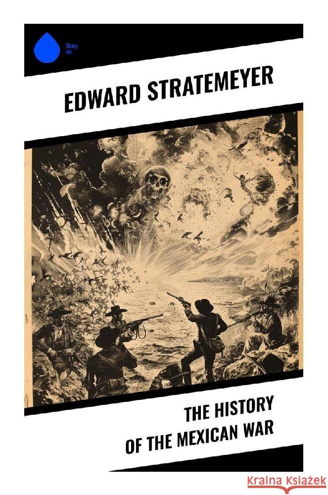 The History of the Mexican War Stratemeyer, Edward 9788028359706 Sharp Ink - książka
