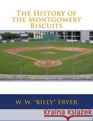 The History of the Montgomery Biscuits W. W. Billy Fryer 9781494379780 Createspace - książka